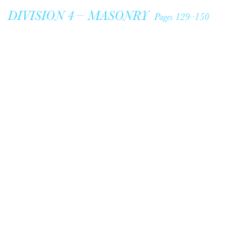 DIVISION 4 – MASONRY  Pages 129–150
   
     Mortar, Cement, Lime 
    Masonry Wire Reinforcing 
    Masonry Anchors
    Stone Anchors 
    Rebar Positioners 
    Dovetail Anchors & Weeps 
    Control Joints & Scaffold Planks 
    Mortar Color & Accelerator 
    Flashing 
    Mortar Deflection Devices 
    Cleaners
